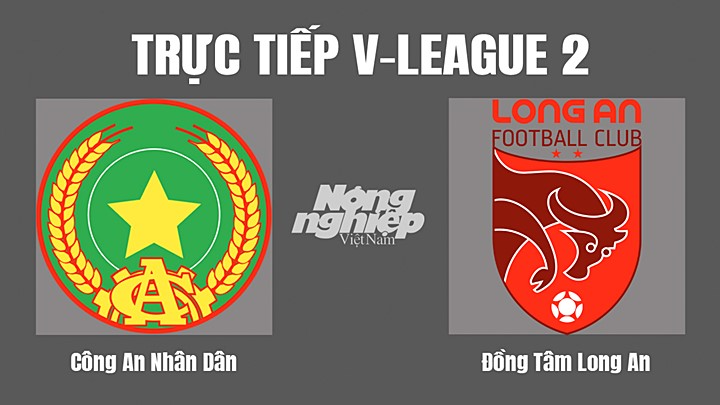 Trực tiếp bóng đá V-League 2 (hạng Nhất Việt Nam) giữa CAND vs Long An hôm nay 24/7/2022