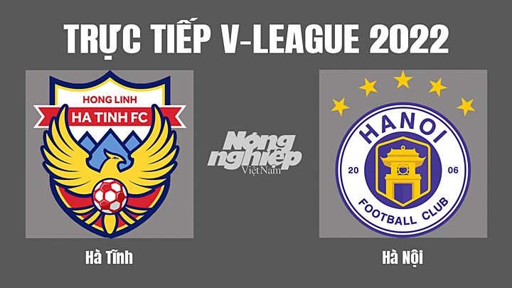 Trực tiếp bóng đá V-League 2022 (VĐQG Việt Nam) giữa Hà Tĩnh vs Hà Nội hôm nay 24/7/2022