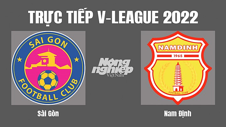 Trực tiếp bóng đá V-League 2022 (VĐQG Việt Nam) giữa Sài Gòn vs Nam Định hôm nay 24/7/2022