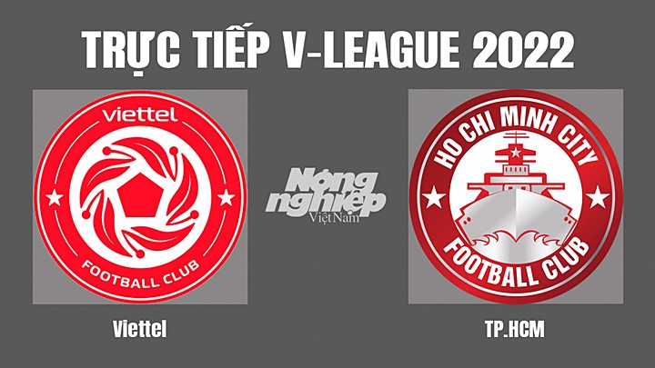 Trực tiếp bóng đá V-League 2022 (VĐQG Việt Nam) giữa Viettel vs TP.HCM hôm nay 24/7/2022