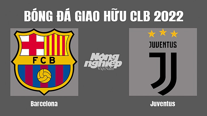 Nhận định bóng đá giao hữu các CLB 2022 giữa Barcelona vs Juventus hôm nay 27/7/2022