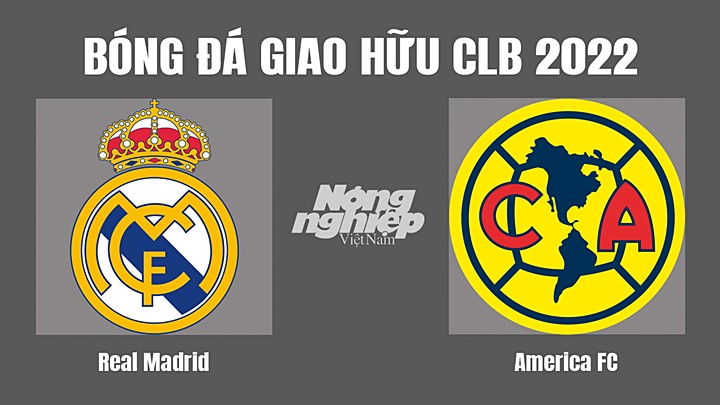 Nhận định bóng đá giao hữu các CLB 2022 giữa Real Madrid vs America hôm nay 27/7/2022