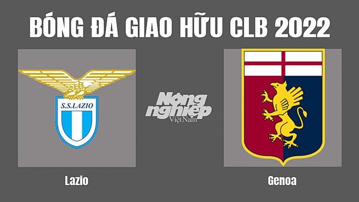 Nhận định bóng đá Giao hữu các CLB 2022 giữa Genoa vs Lazio hôm nay 27/7/2022