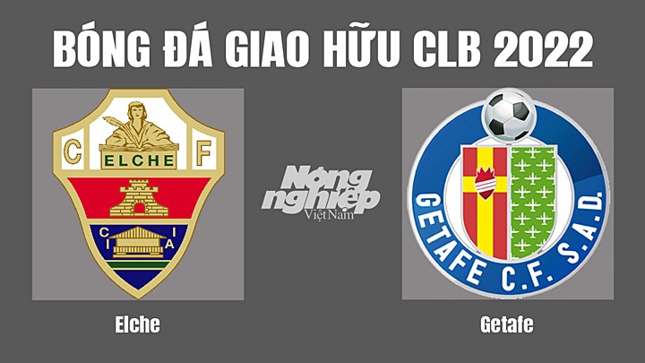 Nhận định bóng đá Giao hữu các CLB 2022 giữa Elche vs Getafe hôm nay 27/7/2022