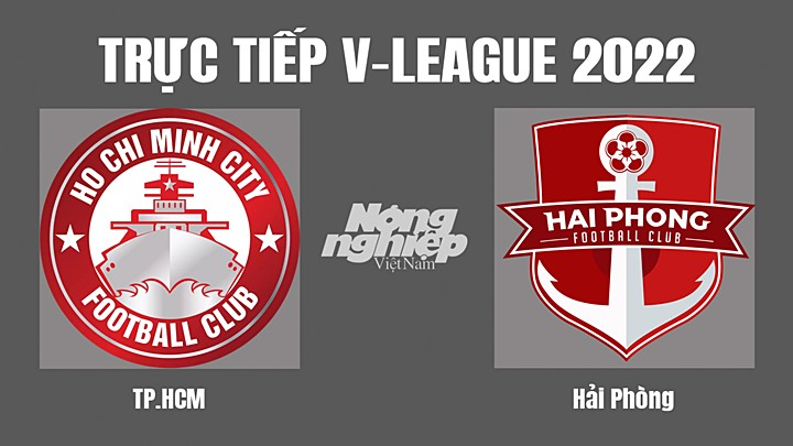 Trực tiếp bóng đá V-League (VĐQG Việt Nam) 2022 giữa TP.HCM vs Hải Phòng hôm nay 29/7/2022