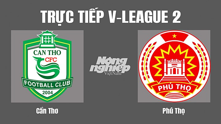 Trực tiếp bóng đá V-League 2 (hạng Nhất Việt Nam) giữa Cần Thơ vs Phú Thọ hôm nay 31/7/2022