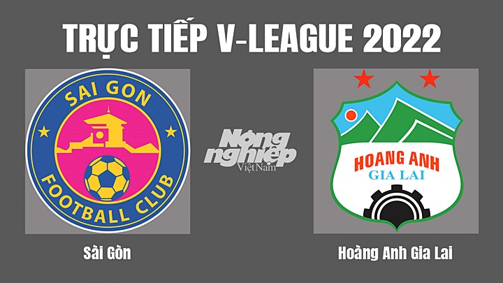 Trực tiếp bóng đá V-League (VĐQG Việt Nam) 2022 giữa Sài Gòn vs HAGL hôm nay 5/8/2022