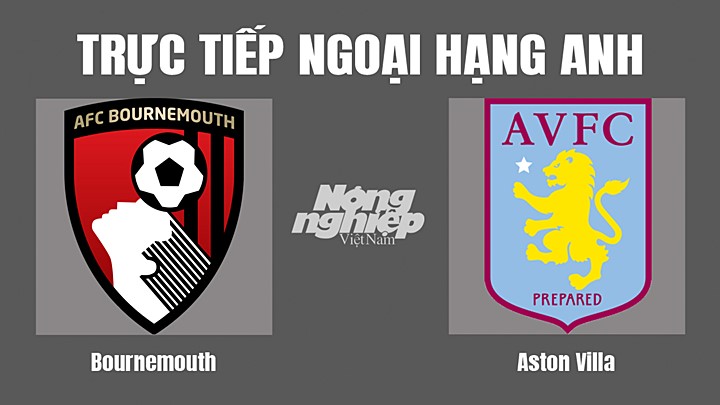 Trực tiếp bóng đá Ngoại hạng Anh giữa Bournemouth vs Aston Villa hôm nay 6/8/2022