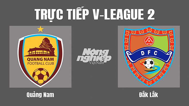 Trực tiếp bóng đá V-League 2 (hạng Nhất Việt Nam) giữa Quảng Nam vs Đắk Lắk hôm nay 7/8/2022