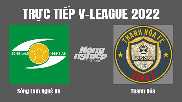 Trực tiếp bóng đá V-League (VĐQG Việt Nam) 2022 giữa SLNA vs Thanh Hóa hôm nay 7/8/2022