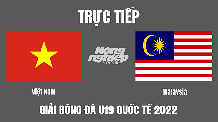 Trực tiếp bóng đá U19 Quốc tế 2022 giữa Việt Nam vs Malaysia hôm nay 7/8/2022