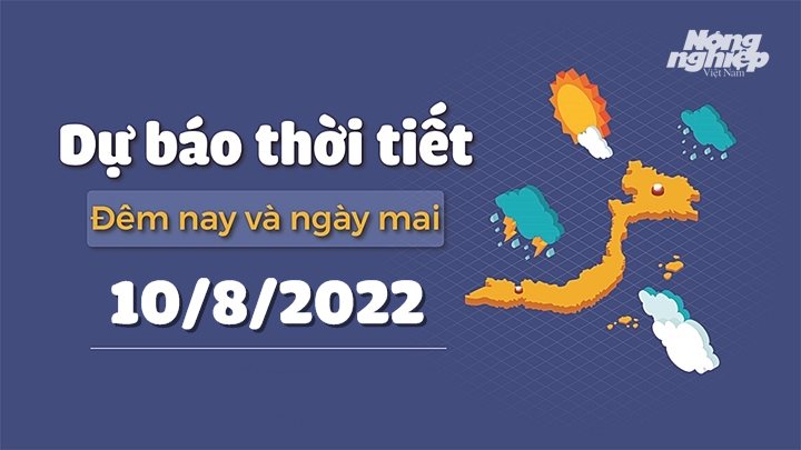 Thời tiết đêm nay và ngày 10/8 tại các vùng trong cả nước