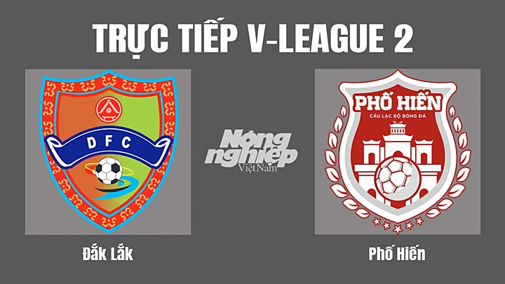 Trực tiếp bóng đá V-League 2 (hạng Nhất Việt Nam) giữa Đắk Lắk vs Phố Hiến hôm nay 12/8/2022