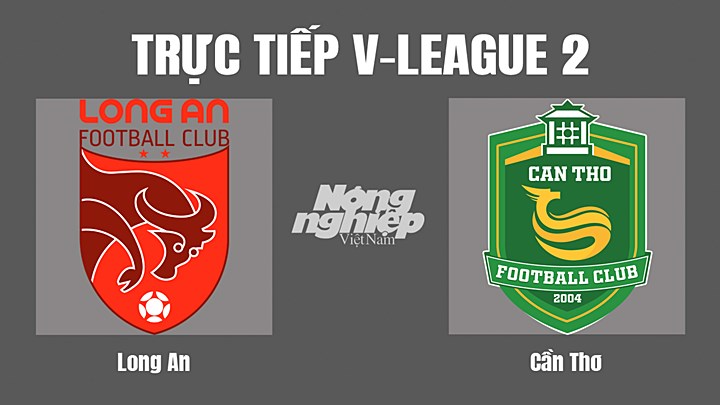 Trực tiếp bóng đá V-League 2 (hạng Nhất Việt Nam) giữa Long An vs Cần Thơ hôm nay 12/8/2022