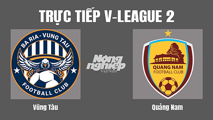 Trực tiếp bóng đá V-League 2 (hạng Nhất Việt Nam) giữa Vũng Tàu vs Quảng Nam hôm nay 12/8/2022