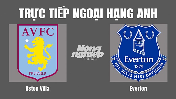 Trực tiếp bóng đá Ngoại hạng Anh giữa Aston Villa vs Everton hôm nay 13/8/2022