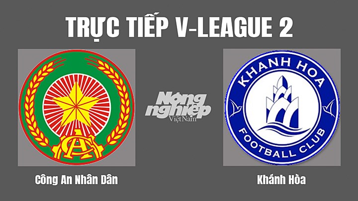 Trực tiếp bóng đá V-League 2 (hạng Nhất Việt Nam) giữa CAND vs Khánh Hòa hôm nay 13/8/2022