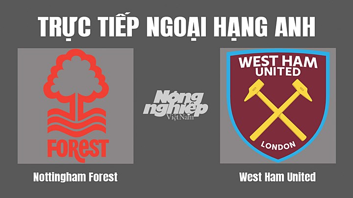 Trực tiếp bóng đá Ngoại hạng Anh giữa Nottingham vs West Ham hôm nay 14/8/2022