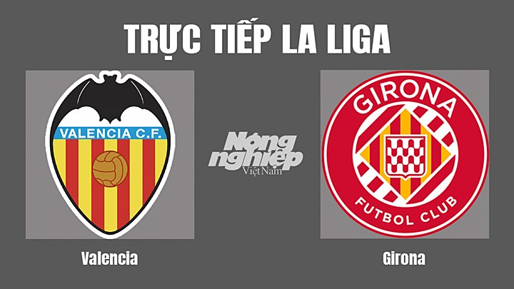 Trực tiếp bóng đá La Liga giữa Valencia vs Girona hôm nay 15/8/2022