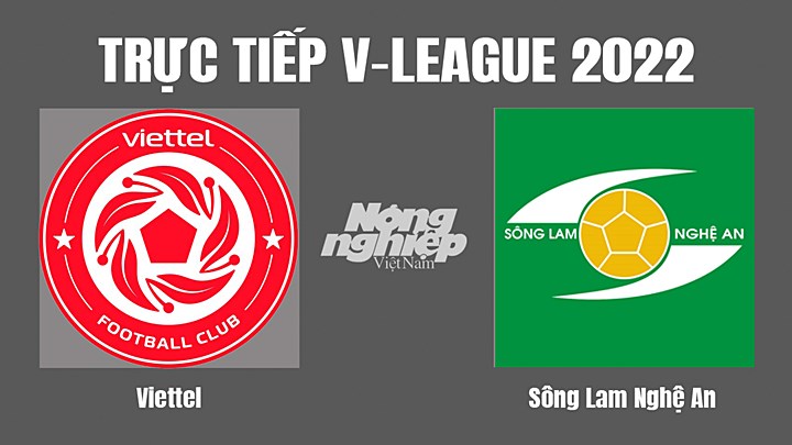 Trực tiếp bóng đá V-League (VĐQG Việt Nam) 2022 giữa Viettel vs SLNA hôm nay 19/8/2022