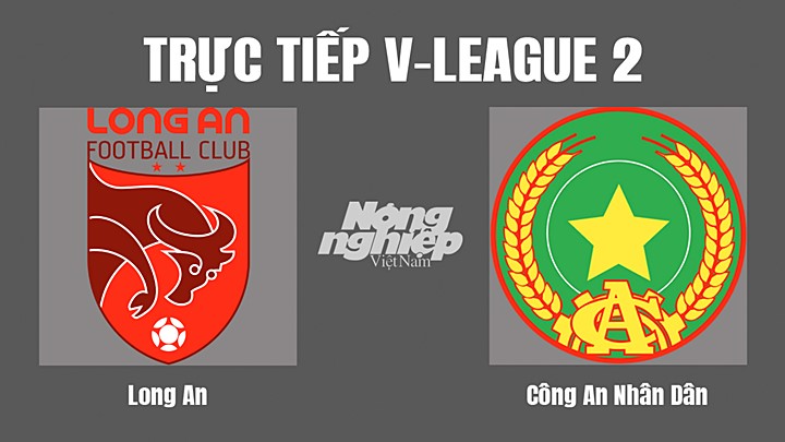 Trực tiếp bóng đá V-League 2 (hạng Nhất Việt Nam) giữa Long An vs CAND hôm nay 20/8/2022