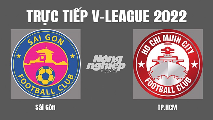 Trực tiếp bóng đá V-League (VĐQG Việt Nam) 2022 giữa Sài Gòn vs TP.HCM hôm nay 20/8/2022