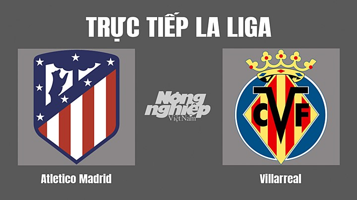 Trực tiếp bóng đá La Liga giữa Atletico Madrid vs Villarreal hôm nay 22/8/2022