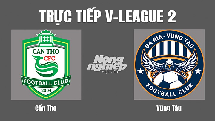 Trực tiếp bóng đá V-League 2 (hạng Nhất Việt Nam) giữa Cần Thơ vs Vũng Tàu hôm nay 21/8/2022