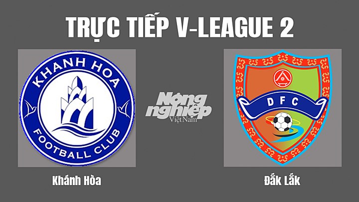 Trực tiếp bóng đá V-League 2 (hạng Nhất Việt Nam) giữa Khánh Hòa vs Đắk Lắk hôm nay 21/8/2022