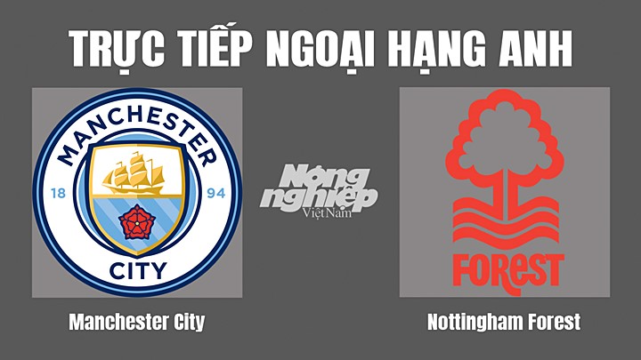 Trực tiếp bóng đá Ngoại hạng Anh giữa Man City vs Nottingham Forest hôm nay 1/9/2022