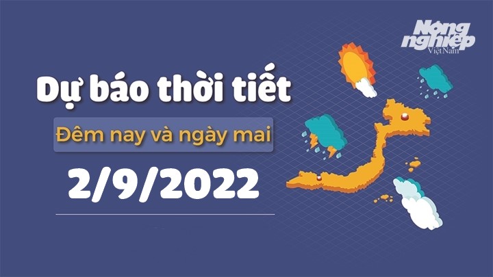 Thời tiết đêm nay và ngày mai 2/9/2022 tại các vùng trong cả nước