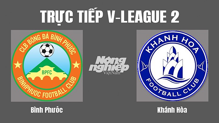 Trực tiếp bóng đá V-League 2 (hạng Nhất Việt Nam) giữa Bình Phước vs Khánh Hòa hôm nay 2/9/2022