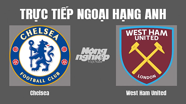 Trực tiếp bóng đá Ngoại hạng Anh giữa Chelsea vs West Ham hôm nay 3/9/2022