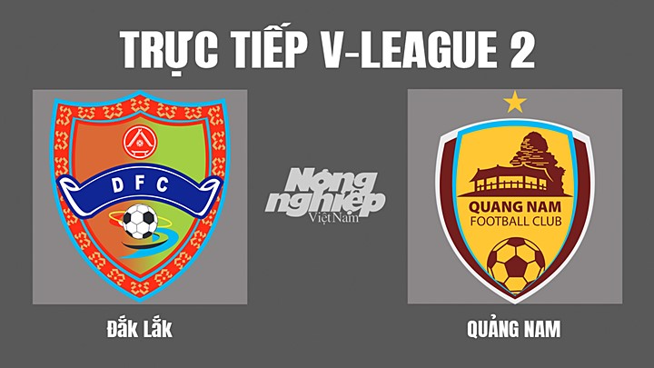 Trực tiếp bóng đá V-League 2 (hạng Nhất Việt Nam) giữa Đắk Lắk vs Quảng Nam hôm nay 3/9/2022