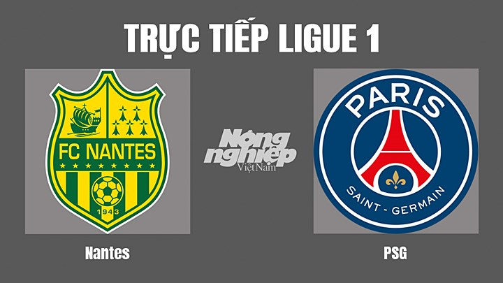 Trực tiếp bóng đá Ligue 1 giữa Nantes vs PSG hôm nay 4/9/2022