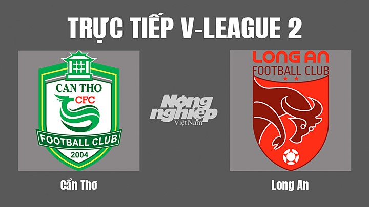 Trực tiếp bóng đá V-League 2 (hạng Nhất Việt Nam) giữa Cần Thơ vs Long An hôm nay 23/9/2022
