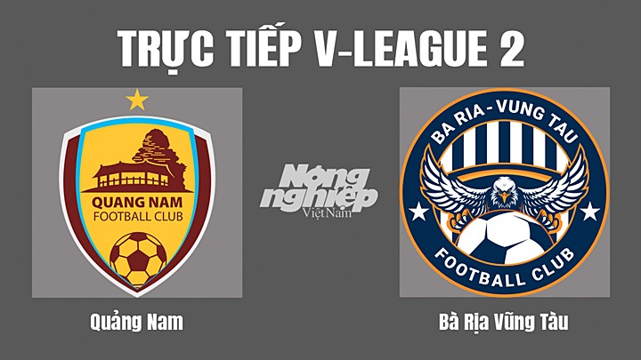 Trực tiếp bóng đá V-League 2 (hạng Nhất Việt Nam) giữa Quảng Nam vs Vũng Tàu hôm nay 26/8/2023