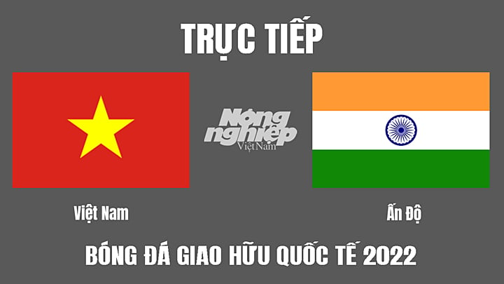 Trực tiếp bóng đá Giao hữu giữa Việt Nam vs Ấn Độ hôm nay 27/9/2022