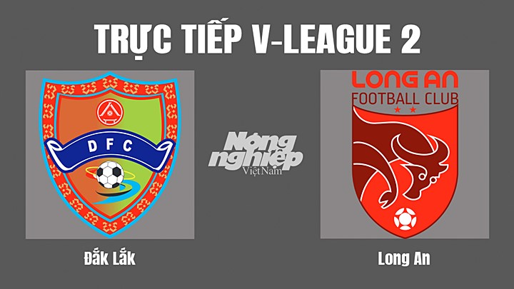 Trực tiếp bóng đá V-League 2 (hạng Nhất Việt Nam) giữa Đắk Lắk vs Long An hôm nay 2/10/2022