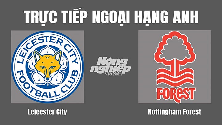 Trực tiếp bóng đá Ngoại hạng Anh giữa Leicester City vs Nottingham Forest hôm nay 4/10/2022