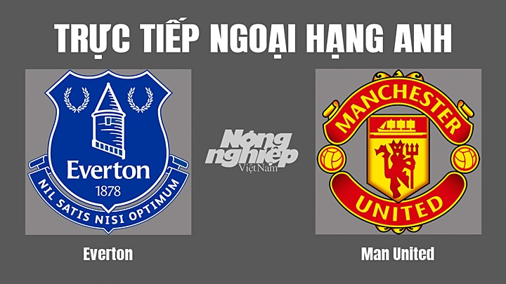 Trực tiếp bóng đá Ngoại hạng Anh giữa Everton vs Man United hôm nay 10/10/2022