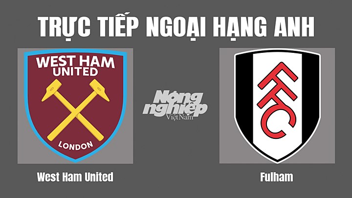 Trực tiếp bóng đá Ngoại hạng Anh giữa West Ham vs Fulham hôm nay 9/10/2022