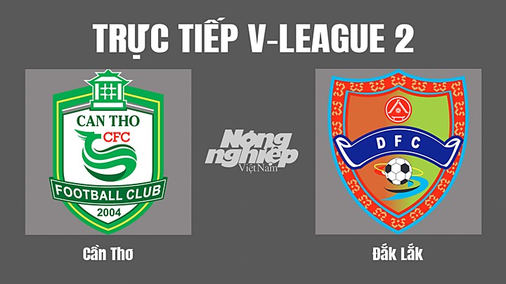 Trực tiếp bóng đá V-League 2 (hạng Nhất Việt Nam) giữa Cần Thơ vs Đắk Lắk hôm nay 12/10/2022