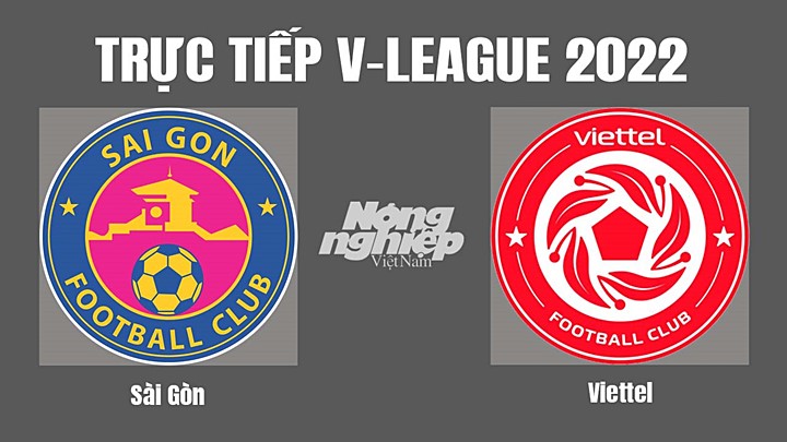 Trực tiếp bóng đá V-League (VĐQG Việt Nam) 2022 giữa Sài Gòn vs Viettel hôm nay 14/10/2022