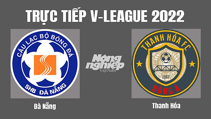 Trực tiếp bóng đá V-League (VĐQG Việt Nam) 2022 giữa Đà Nẵng vs Thanh Hóa hôm nay 18/10/2022