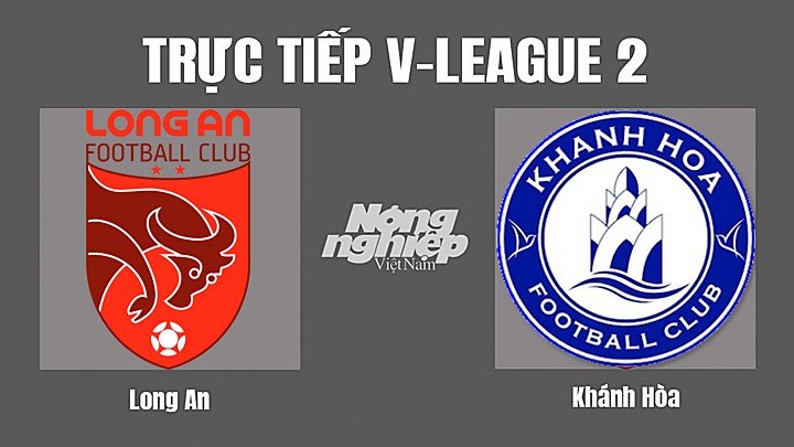 Trực tiếp bóng đá V-League 2 (hạng Nhất Việt Nam) giữa Long An vs Khánh Hòa hôm nay 24/10/2022