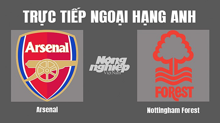 Trực tiếp bóng đá Ngoại hạng Anh giữa Arsenal vs Nottingham Forest hôm nay 30/10/2022