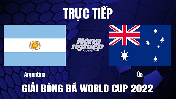 Trực tiếp bóng đá World Cup 2022 giữa Argentina vs Úc ngày 4/12/2022