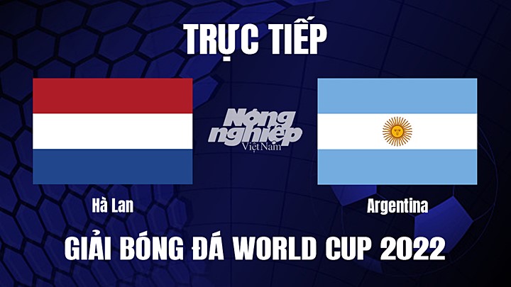 Trực tiếp bóng đá Hà Lan vs Argentina tại Tứ kết World Cup 2022 ngày 10/12/2022