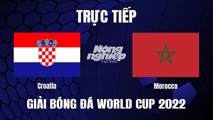 Trực tiếp bóng đá Croatia vs Morocco tranh hạng Ba World Cup 2022 hôm nay 17/12/2022